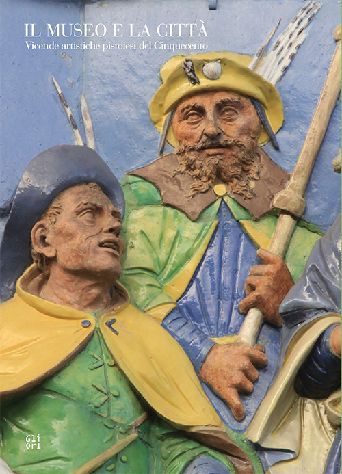 Il museo e la città. Vicende artistiche pistoiesi del Cinquecento