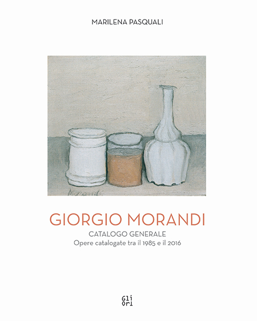 Giorgio Morandi. Catalogo generale. Opere schedate dal 1985 al 2016