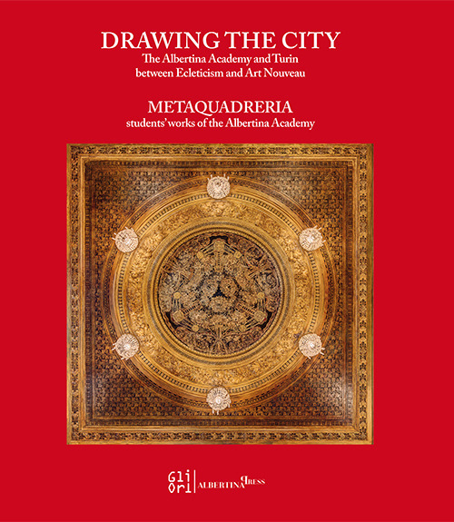 Drawing the city. The Albertina Academy and Turin between ecleticism and art nouveau. Metaquadreria students’ work of the Albertina Academy
