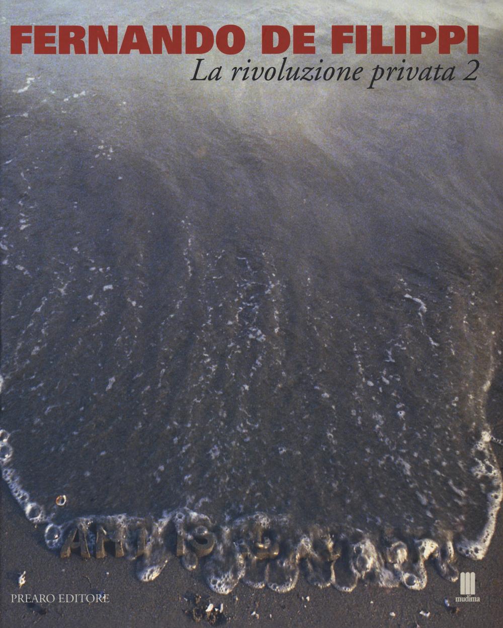 Fernando De Filippi. La rivoluzione privata 2. Catalogo della mostra (Milano, 8 gennaio-6 febbraio 2015)