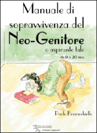 Manuale di sopravvivenza del neo-genitore o aspirante tale (da 0 a 20 mesi)