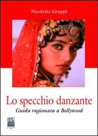 Lo specchio danzante. Guida ragionata a Bollywood
