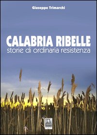 Calabria ribelle. Storie di ordinaria resistenza