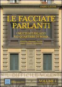 Le facciate parlanti. Vol. 1: I motti sui palazzi nei quartieri di Roma