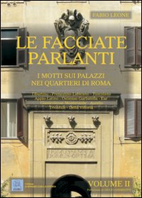 Le facciate parlanti. Vol. 2: I motti sui palazzi nei quartieri di Roma