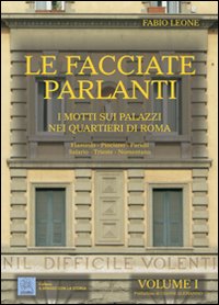 Le facciate parlanti. Vol. 1: I motti sui palazzi nei quartieri di Roma