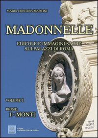 Madonnelle. Edicole e immagini sacre sui palazzi di Roma. Vol. 1