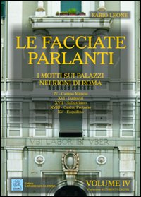 Le facciate parlanti. Vol. 4: I motti sui palazzi nei rioni di Roma