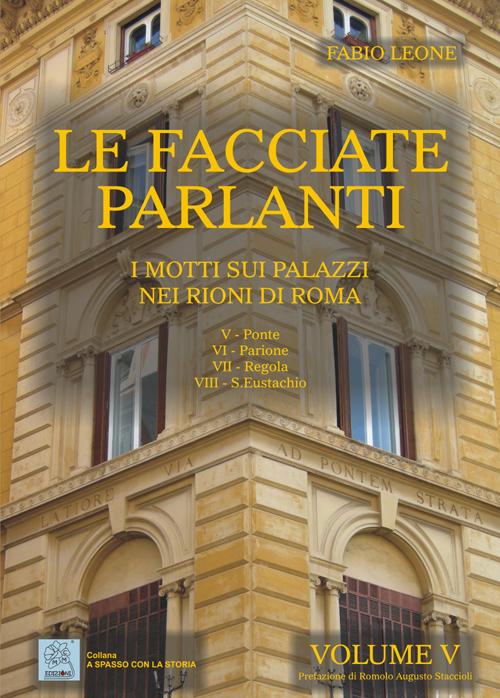 Le facciate parlanti. Vol. 5: I motti sui palazzi nei rioni di Roma
