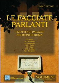 Le facciate parlanti. Vol. 6: I motti sui palazzi nei rioni di Roma
