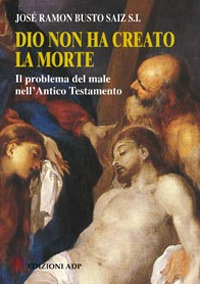 Dio non ha creato la morte. Il problema del male nell’Antico Testamento