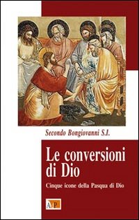 Le conversioni di Dio. Cinque icone della Pasqua di Dio