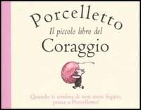 Porcelletto. Il piccolo libro del coraggio ispirato da A. A. Milne