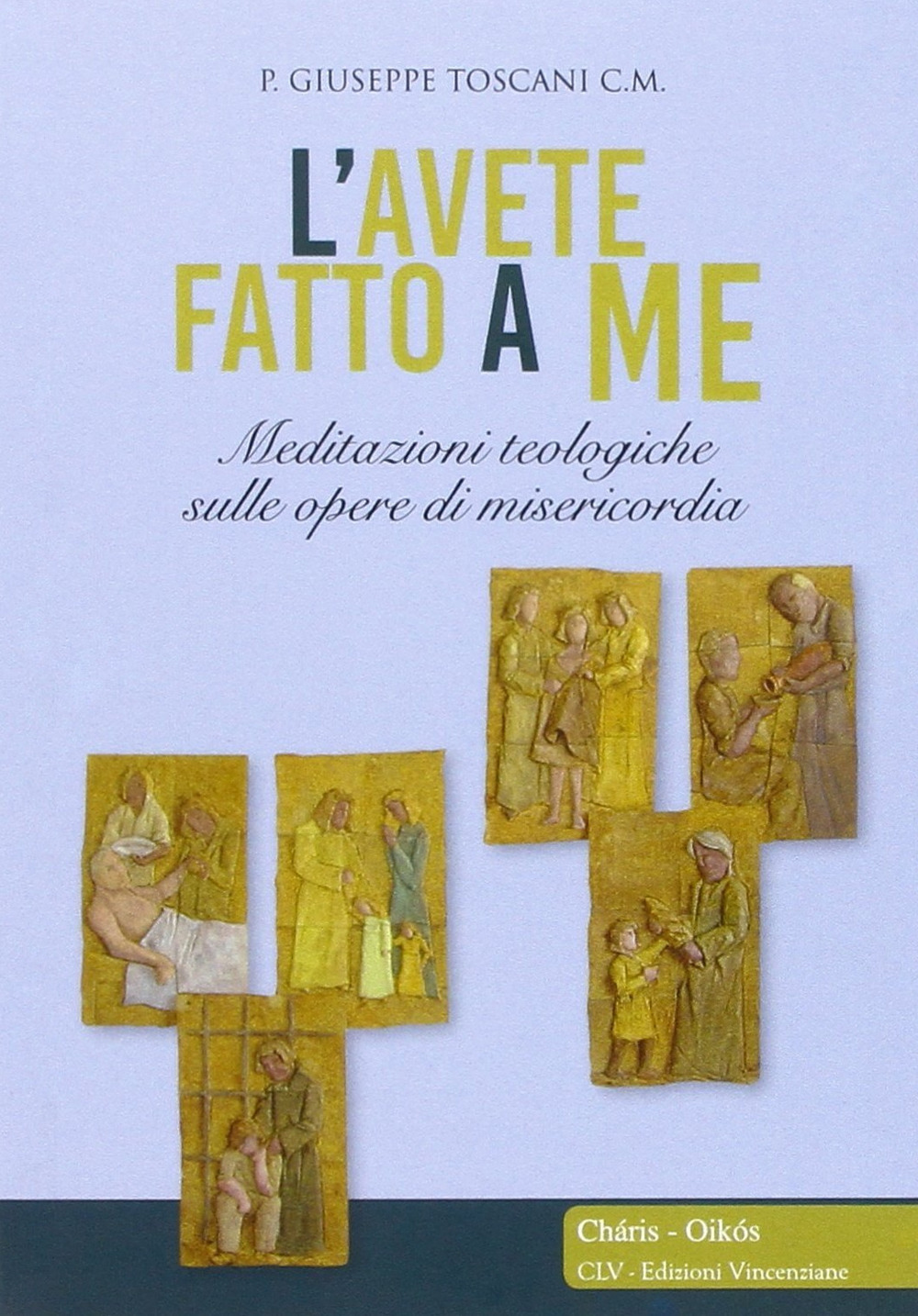 L'avete fatto a me... Meditazioni teologiche sulle opere di misericordia