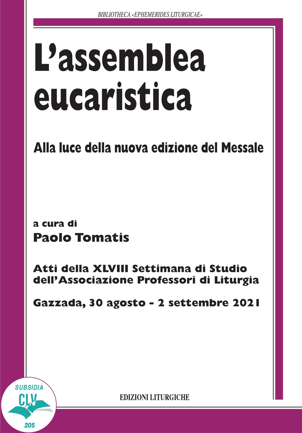 L'assemblea eucaristica. Alla luce della nuova edizione del Messale. Atti della XLVIII settimana di studio dell'Associazione professori di liturgia (Gazzada, 30 agosto – 2 settembre 2021)