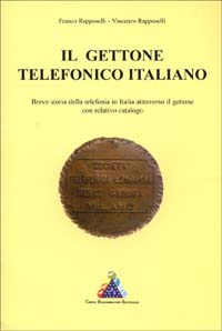 Il gettone telefonico italiano. Breve storia della telefonia in Italia attraverso il relativo gettone. Con catalogo