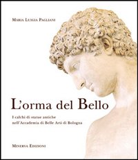 L'orma del bello. I calchi di statue antiche nell'Accademia di belle arti di Bologna