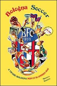 Bologna soccer. A tifare Bologna non ci si annoia mai