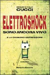 Elettroshock. Sono ancora vivo e la chiamano depressione