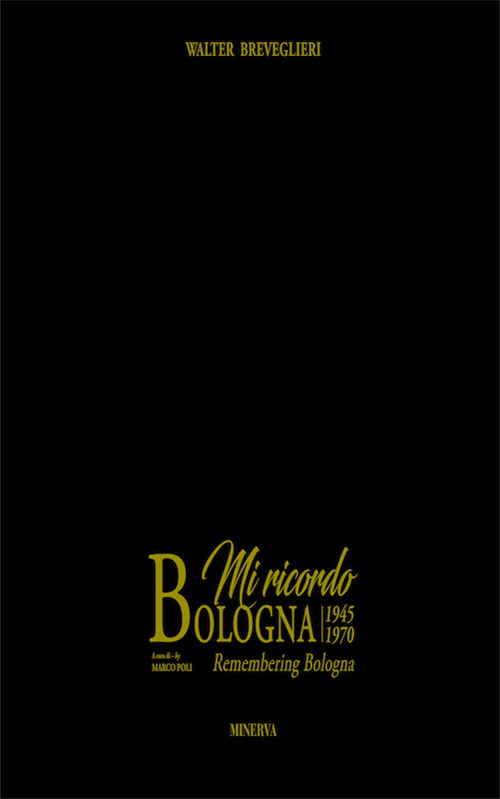 Mi ricordo Bologna­Remembering Bologna. 1945-1970