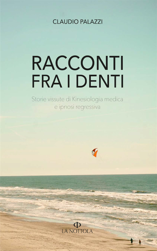 Racconti tra i denti. Storie vissute di Kiniesologia medica e ipnosi regressiva