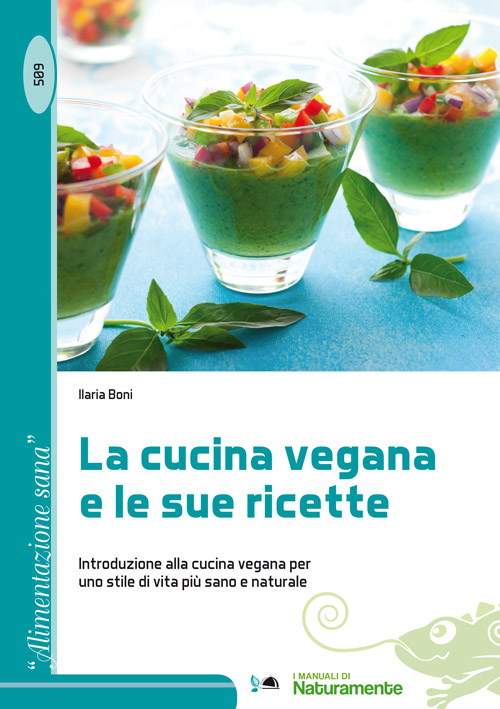 La cucina vegana e le sue ricette. Introduzione alla cucina vegana per uno stile di vita più sano e naturale