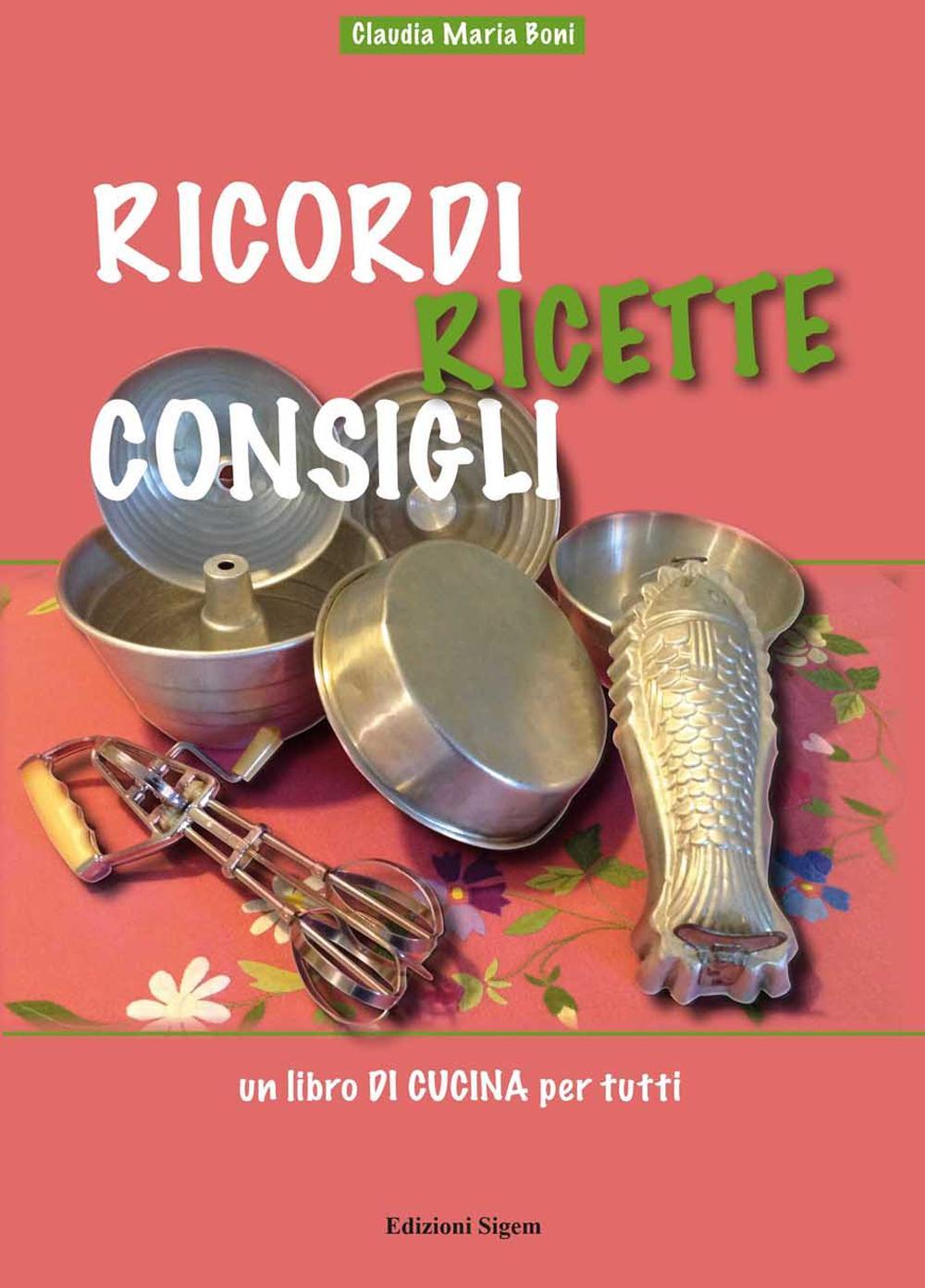 Ricordi ricette consigli. Un libro di cucina per tutti