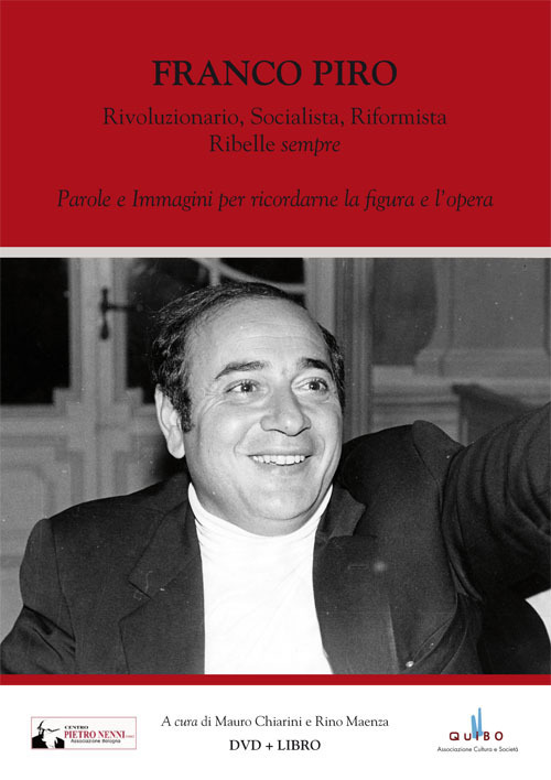 Franco Piro. Rivoluzionario, socialista, riformista ribelle «sempre». Parole e immagini per ricordarne la figura e l'opera