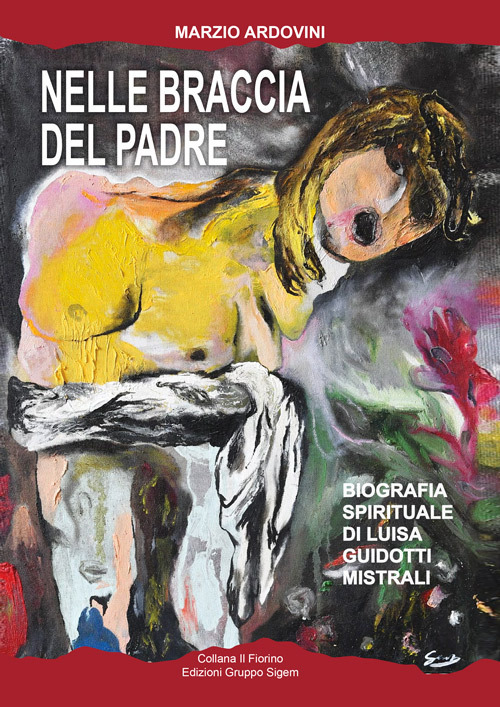 Nelle braccia del padre. Biografia spirituale di Luisa Guidotti Mistrali