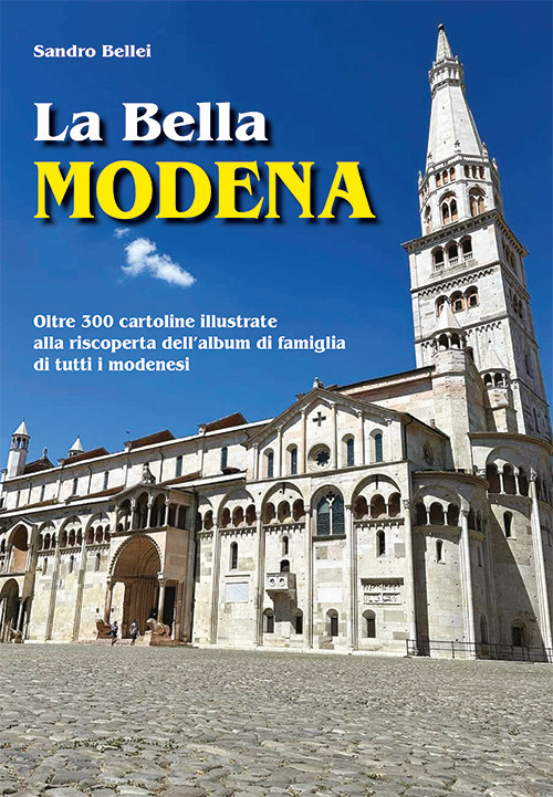 La Bella Modena. Oltre 300 cartoline illustrate alla riscoperta dell'album di famiglia di tutti i modenesi