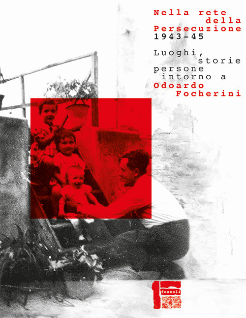 Nella rete della persecuzione 1943-45. Luoghi, storie, persone intorno a Odoardo Focherini