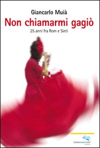 Non chiamarmi Gagiò. Venticinque anni tra rom e sinti