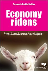 Ecomony ridens. Manuale di sopravvivenza umoristica per fronteggiare l'attuale crisi finanziaria senza attacchi di panico