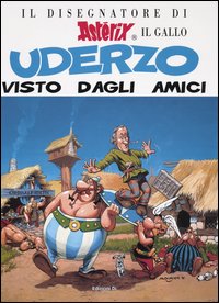 Il disegnatore di Asterix il Gallo. Uderzo visto dagli amici