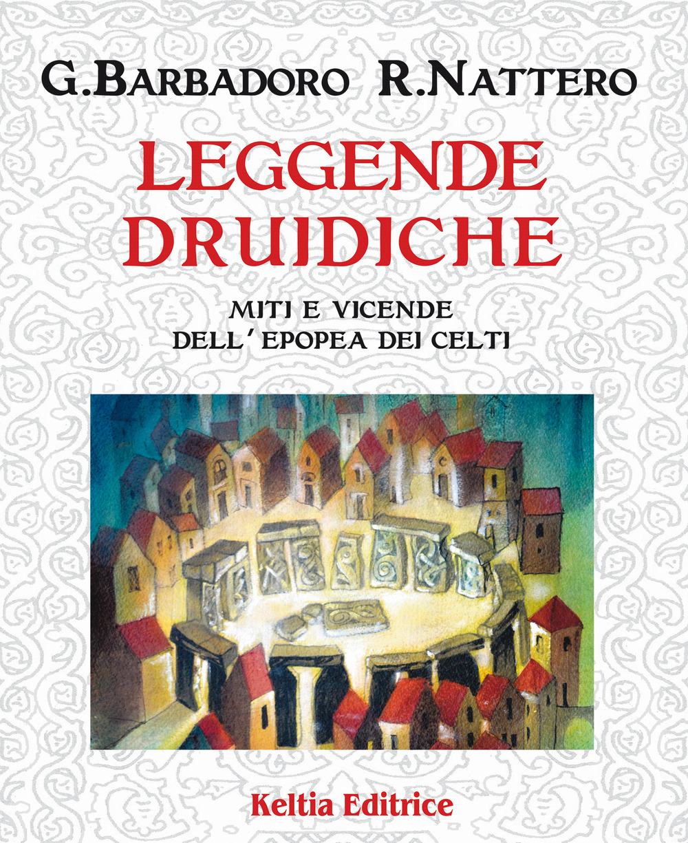 Leggende druidiche. Miti e vicende dell’epopea dei Celti
