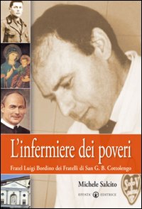 L'infermiere dei poveri. Fratel Luigi Bordino dei Fratelli di San G. B. Cottolengo