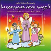 In compagnia degli angeli. Facciamo amicizia con i santi bambini