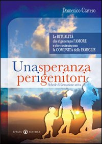 Una speranza per i genitori. Le ritualità che rigenerano l'amore e che costruiscono la comunità delle famiglie