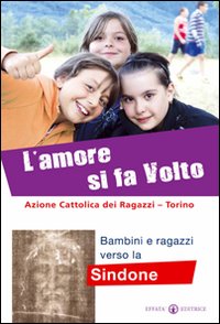 L'amore si fa volto. Bambini e ragazzi verso la Sindone