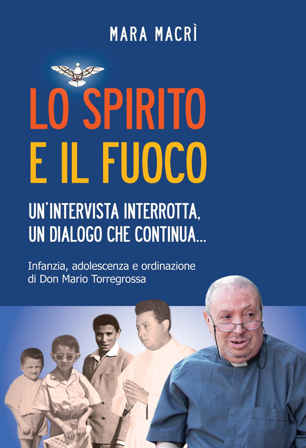 Lo spirito e il fuoco. Un’intervista interrotta, un dialogo che continua... Infanzia, adolescenza e ordinazione di Don Mario Torregrossa