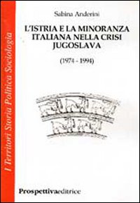 L'Istria e la minoranza italiana nella crisi jugoslava (1974-1994)