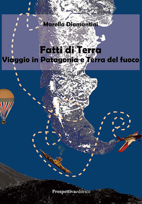 Fatti di terra. Viaggio in Patagonia e Terra del fuoco