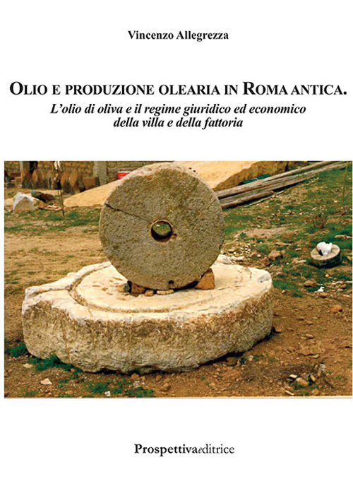 Olio e produzione olearia in Roma antica. L’olio di oliva e il regime giuridico ed economico della villa e della fattoria