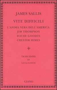 Vite difficili. L'anima nera dell'America: Jim Thompson, David Goodis, Chester Himes