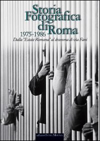 Storia fotografica di Roma 1975-1986. Dall'«Estate romana» al dramma di via Fani