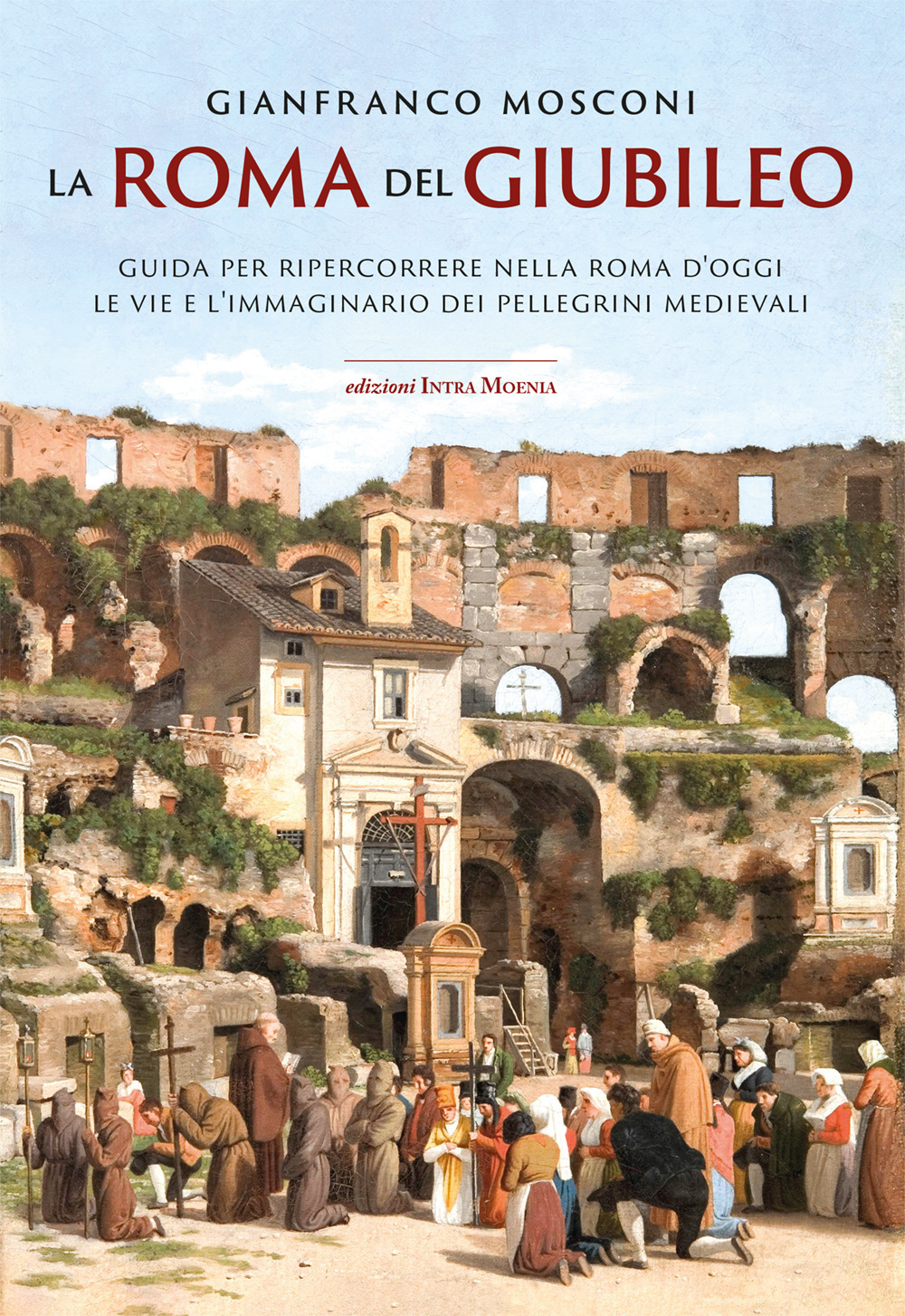 La Roma del Giubileo. Guida per ripercorrere nella Roma d’oggi le vie e l’immaginario dei pellegrini medievali