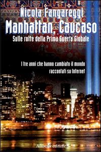 Manhattan, Caucaso. Sulle rotte della prima guerra globale. I tre anni che hanno cambiato il mondo raccontati su internet