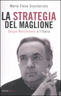 La strategia del maglione. Sergio Marchionne e l'Italia