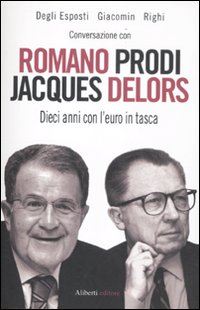 Conversazione con Romano Prodi e Jacques Delors. Dieci anni con l'euro in tasca