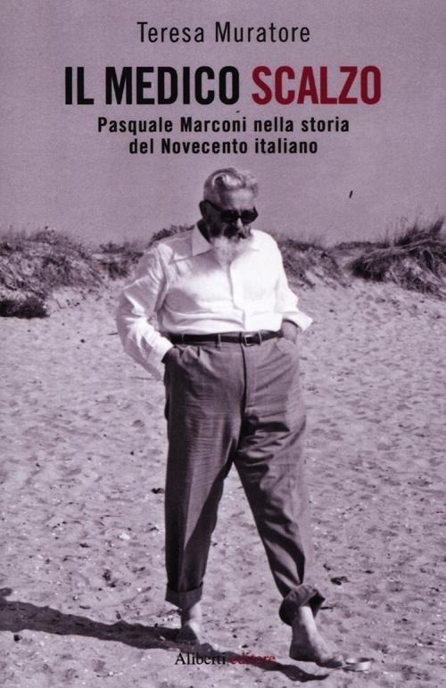 Il medico scalzo. Pasquale Marconi nella storia del Novecento italiano